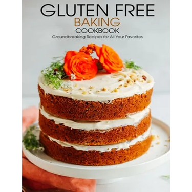 Gluten Free Baking Cookbook: Groundbreaking Recipes for All Your Favorites