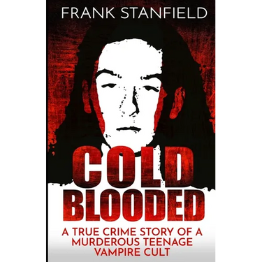 Cold Blooded: A True Crime Story of a Murderous Teenage Vampire Cult