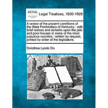 A Review of the Present Conditions of the State Penitentiary of Kentucky: With Brief Notices and Remarks Upon the Jails and Poor-Houses in Some of the
