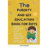The Puberty and Sex Education Book for Boys 8-12 Year Olds: Answers to questions about the stages of puberty, Relationships, Emotions, Sex, Pregnancy
