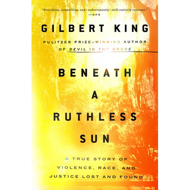 Beneath a Ruthless Sun: A True Story of Violence, Race, and Justice Lost and Found