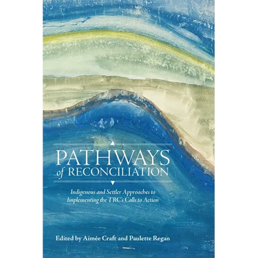Pathways of Reconciliation: Indigenous and Settler Approaches to Implementing the Trc's Calls to Action