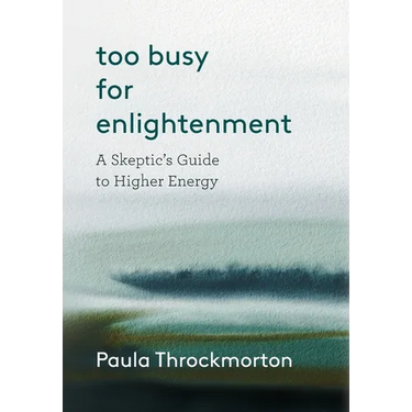 Too Busy For Enlightenment: A Skeptic's Guide to Higher Energy
