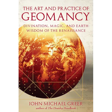 The Art and Practice of Geomancy: Divination, Magic, and Earth Wisdom of the Renaissance