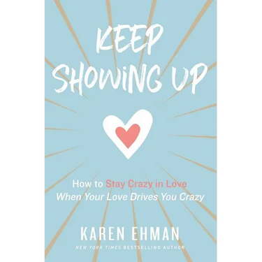 The Keep Showing Up: How to Stay Crazy in Love When Your Love Drives You Crazy