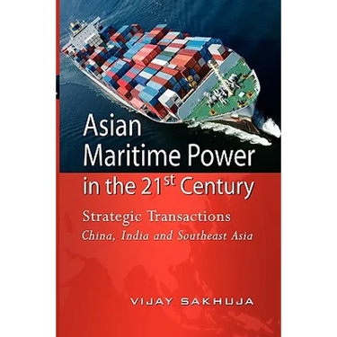 Asian Maritime Power in the 21st Century: Strategic Transactions China, India and Southeast Asia