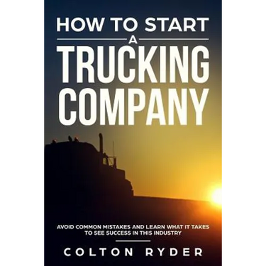 How to Start a Trucking Company: Avoid Common Mistakes and Learn What It Takes to See Success in This Industry