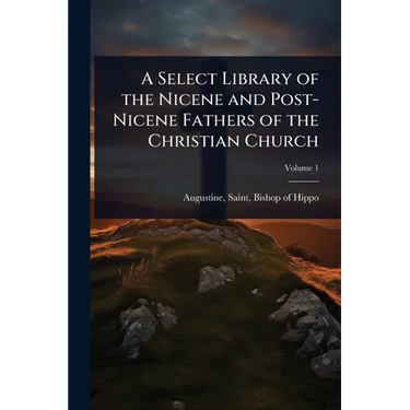 A Select Library of the Nicene and Post-Nicene Fathers of the Christian Church