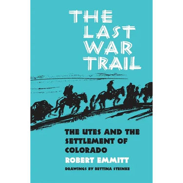 The Last War Trail: The Utes and the Settlement of Colorado Volume 40
