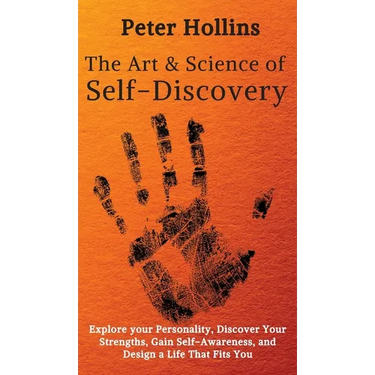 The Art and Science of Self-Discovery: Explore your Personality, Discover Your Strengths, Gain Self-Awareness, and Design a Life That Fits You