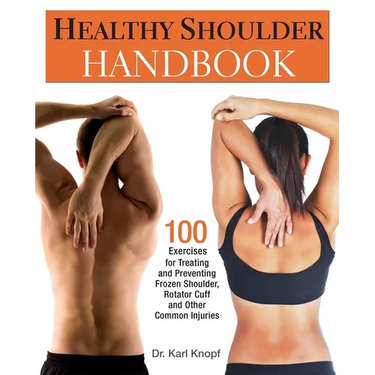 Healthy Shoulder Handbook: 100 Exercises for Treating and Preventing Frozen Shoulder, Rotator Cuff and Other Common Injuries