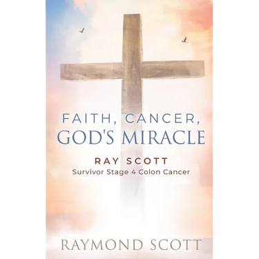 Faith, Cancer God's Miracle: Ray Scott Survivor Stage 4 Colon Cancer