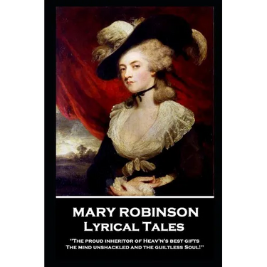 Mary Robinson - Lyrical Tales: 'The proud inheritor of Heav's's best gifts, The mind unshackled and the guiltless soul''