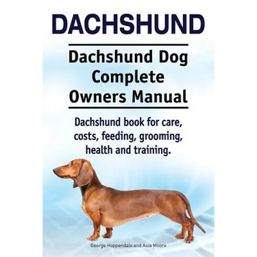 Dachshund. Dachshund Dog Complete Owners Manual. Dachshund book for care, costs, feeding, grooming, health and training.