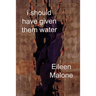 I Should Have Given Them Water