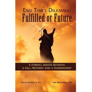 End Times Dilemma: Fulfilled or Future?: A Formal Debate Between a Full Preterist and a Dominionist