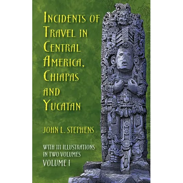 Incidents of Travel in Central America, Chiapas, and Yucatan, Volume I: Volume 1