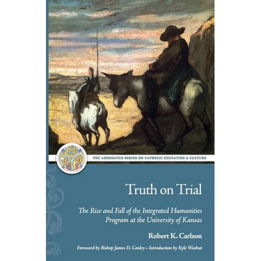 Truth on Trial: The Rise and Fall of the Integrated Humanities Program at the University of Kansas