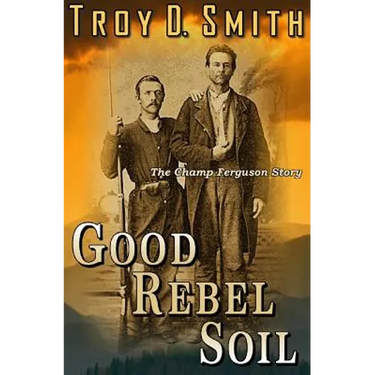 Good Rebel Soil: The Champ Ferguson Story