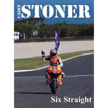 Casey Stoner Six Straight: A history of Casey Stoner at the Australian Motorcycle Grand Prix: A history of Casey Stoner at the Australian Motorcy