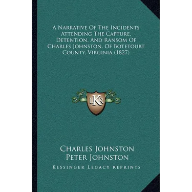 A Narrative Of The Incidents Attending The Capture, Detention, And Ransom Of Charles Johnston, Of Botetourt County, Virginia (1827)