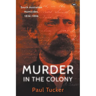 Murder in the Colony: South Australian homicides, 1836-1886