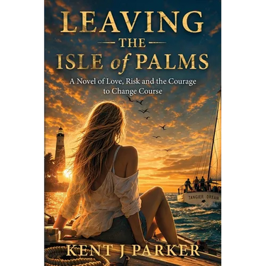 Leaving the Isle of Palms: A Novel of Love, Risk and the Courage to Change Course