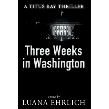 Three Weeks in Washington: A Titus Ray Thriller