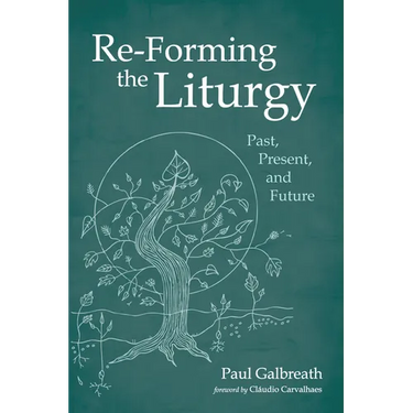 Re-Forming the Liturgy: Past, Present, and Future