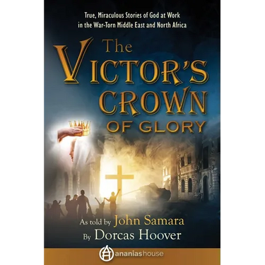 The Victor's Crown of Glory: True, Miraculous Stories of God at Work in the War-Torn Middle East and North Africa