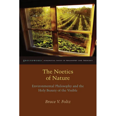 The Noetics of Nature: Environmental Philosophy and the Holy Beauty of the Visible