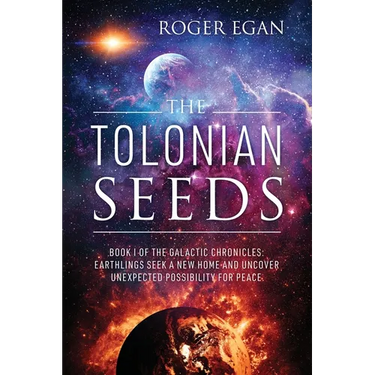 The Tolonian Seeds: Book I of the Galactic Chronicles: Earthlings Seek a New Home and Uncover Unexpected Possibility for Peace