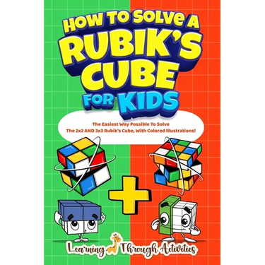 How To Solve A Rubik's Cube For Kids: Value Edition: The Easiest Way Possible To Solve The 2x2 AND 3x3 Rubik's Cube, With Colored Illustrations!