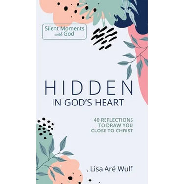 Hidden in God's Heart: 40 Reflections to Draw You Close to Christ