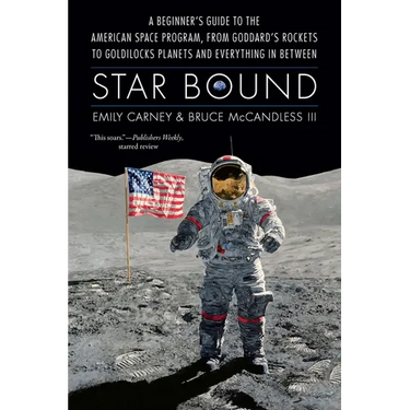 Star Bound: A Beginner's Guide to the American Space Program, from Goddard's Rockets to Goldilocks Planets and Everything in Between