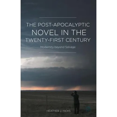 The Post-Apocalyptic Novel in the Twenty-First Century: Modernity Beyond Salvage