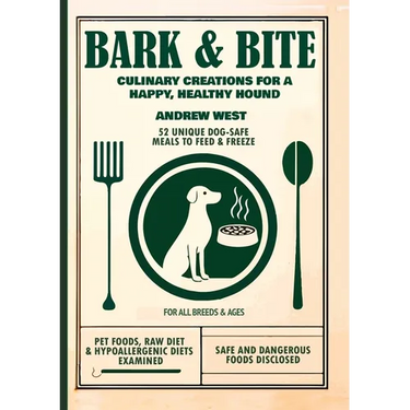 Bark + Bite: Culinary Canine Creations for a Happy, Healthy Hound