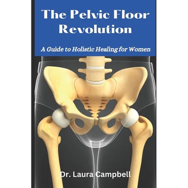The Pelvic Floor Revolution: A Guide to Holistic Healing for Women