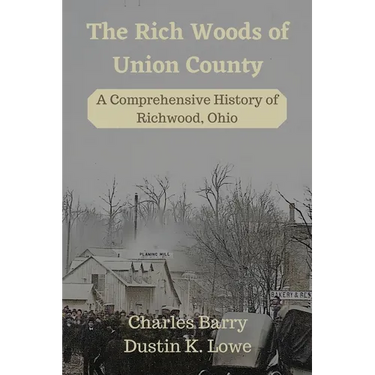 The Rich Woods of Union County: A Comprehensive History of Richwood, Ohio