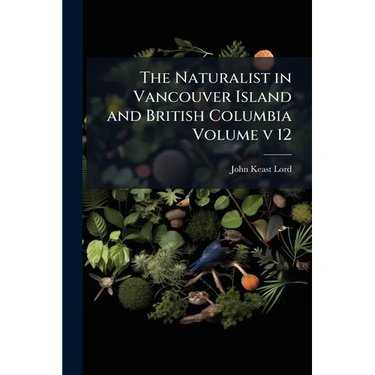 The Naturalist in Vancouver Island and British Columbia Volume v 12