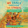 We Dance Through the Streets: A Celebration of Parades Around the World