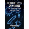 The Secret Life of Microbes: The Good, the Bad and the Ugly