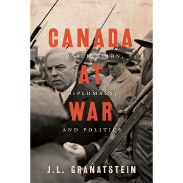 Canada at War: Conscription, Diplomacy, and Politics