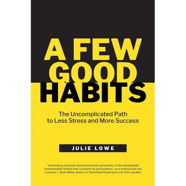 A Few Good Habits: The Uncomplicated Path to Less Stress and More Success