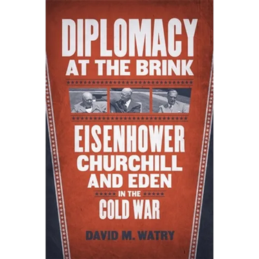 Diplomacy at the Brink: Eisenhower, Churchill, and Eden in the Cold War