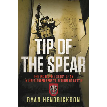 Tip of the Spear: The Incredible Story of an Injured Green Beret's Return to Battle