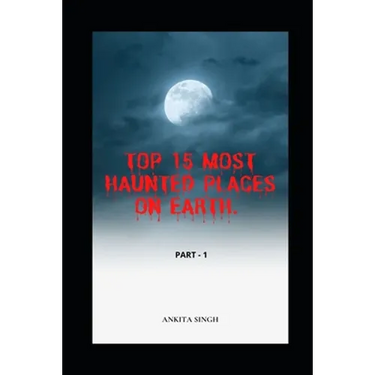 Top 15 Most Haunted Places on Earth. Part I: Book 4 of the Amazing Top 15 Series