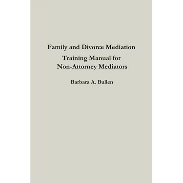 Family and Divorce Mediation Training Manual for Non-Attorney Mediators