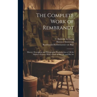 The Complete Work of Rembrandt: History, Description and Heliographic Reproduction of All the Master's Pictures, With a Study of His Life and His Art;