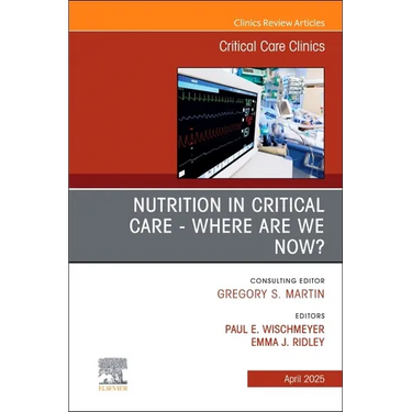 Nutrition in Critical Care - Where Are We Now? an Issue of Critical Care Clinics: Volume 41-2